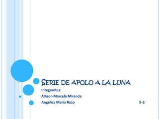 SERIE DE APOLO A LA LUNA
Integrantes:
Allison Marcela Miranda
Angélica María Rozo        9-2
 