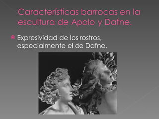 Expresividad de los rostros, especialmente el de Dafne. 