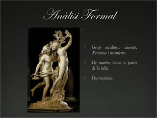 Anàlisi Formal
          Grup escultòric exempt,
           d’empeus i assimètric.

          De marbre blanc a partir
           de la talla.

          Dramatisme.
 