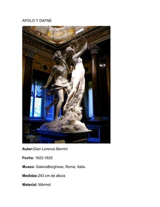 APOLO Y DAFNE




Autor:Gian Lorenzo Bernini

Fecha: 1622-1625

Museo: GaleriaBorghese, Roma, Italia.

Medidas:243 cm de altura

Material: Mármol
 
