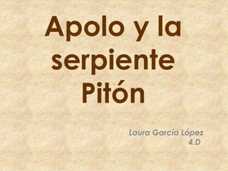 Apolo y la
serpiente
  Pitón
      Laura García López
                     4.D
 