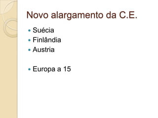 Novo alargamento da C.E.
 Suécia
 Finlândia
 Austria


   Europa a 15
 