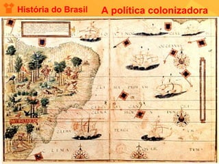 História do Brasil A política colonizadora 