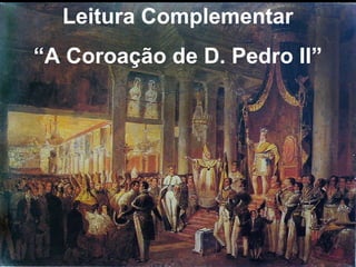 Leitura Complementar 
“A Coroação de D. Pedro II” 
 