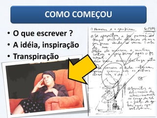 COMO COMEÇOU
• O que escrever ?
• A idéia, inspiração
• Transpiração
 