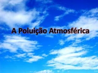A Poluição Atmosférica
 