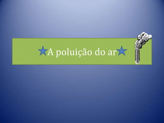 A poluição do ar<br />