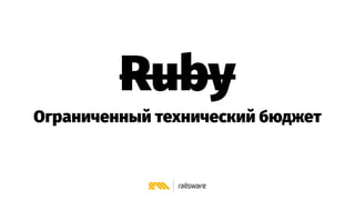 Ruby
Ограниченный технический бюджет
 