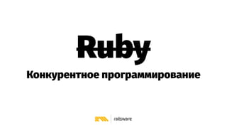 Ruby
Конкурентное программирование
 
