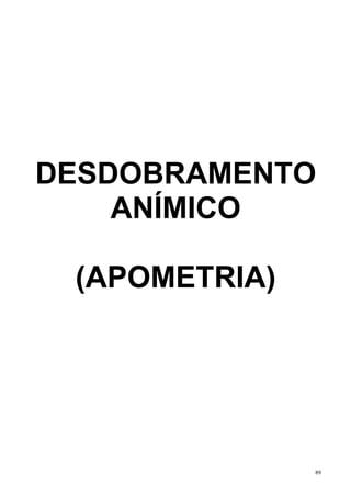 DESDOBRAMENTO
    ANÍMICO

 (APOMETRIA)




               89
 