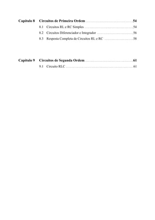 Capítulo 8 Circuitos de Primeira Ordem......................................54
8.1 Circuitos RL e RC Simples .......................................54
8.2 Circuitos Diferenciador e Integrador .............................56
8.3 Resposta Completa de Circuitos RL e RC .......................58
Capítulo 9 Circuitos de Segunda Ordem.......................................61
9.1 Circuito RLC ......................................................61
 