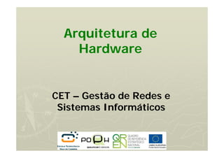 Arquitetura de
Hardware
CET – Gestão de Redes e
Sistemas Informáticos
 