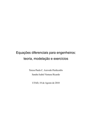 ¸˜
Equacoes diferenciais para engenheiros:
                  ¸˜
    teoria, modelacao e exerc´cios
                             ı


        Teresa Paula C. Azevedo Perdico´ lis
                                       u
           Sandra Isabel Ventura Ricardo


           UTAD, 18 de Agosto de 2010
 