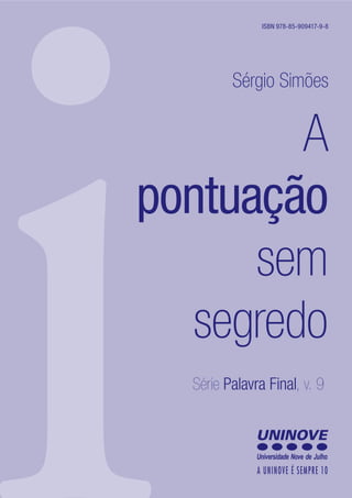 i A
pontuação
sem
segredo
Série Palavra Final, v. 9
Sérgio Simões
ISBN 978-85-909417-9-8
 