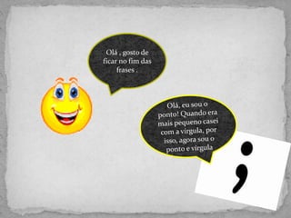 Olá , gosto de
ficar no fim das
frases .
 