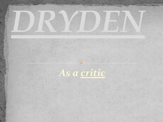 DRYDEN
  As a critic
 