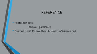 REFERENCE
• RelatedText book:
corporate governance
• Oxley act (2002) (Retrieved from, https://en.m.Wikipedia.org)
 
