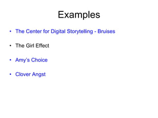 Examples The Center for Digital Storytelling - Bruises  The Girl Effect  Amy’s Choice Clover Angst 