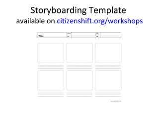 Storyboarding Template  available on  citizenshift.org/workshops 