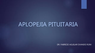APLOPEJIA PITUITARIA
DR. FABRICIO AGUILAR OVANDO R1RX
 