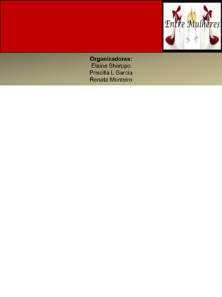 Organizadoras:Elaine SharppoPriscilla L GarciaRenata Monteiro