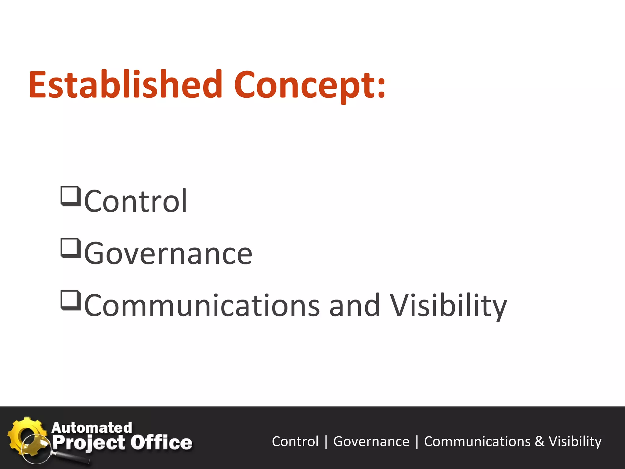 Established Concept:

 Control
 Governance
 Communications and Visibility



               Control | Governance | Enable | Innovate& Visibility
                                      Communications | Succeed
 