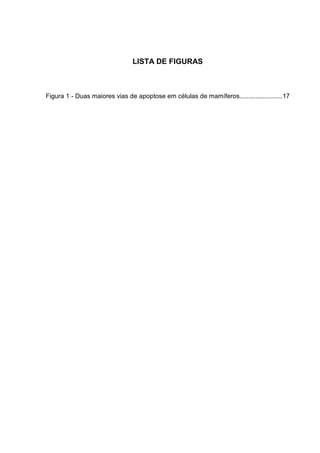 LISTA DE FIGURAS

Figura 1 - Duas maiores vias de apoptose em células de mamíferos........................17

 
