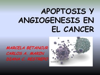 APOPTOSIS Y ANGIOGENESIS EN EL CANCER MARCELA BETANCUR CARLOS A. MARIN DIANA C. RESTREPO 