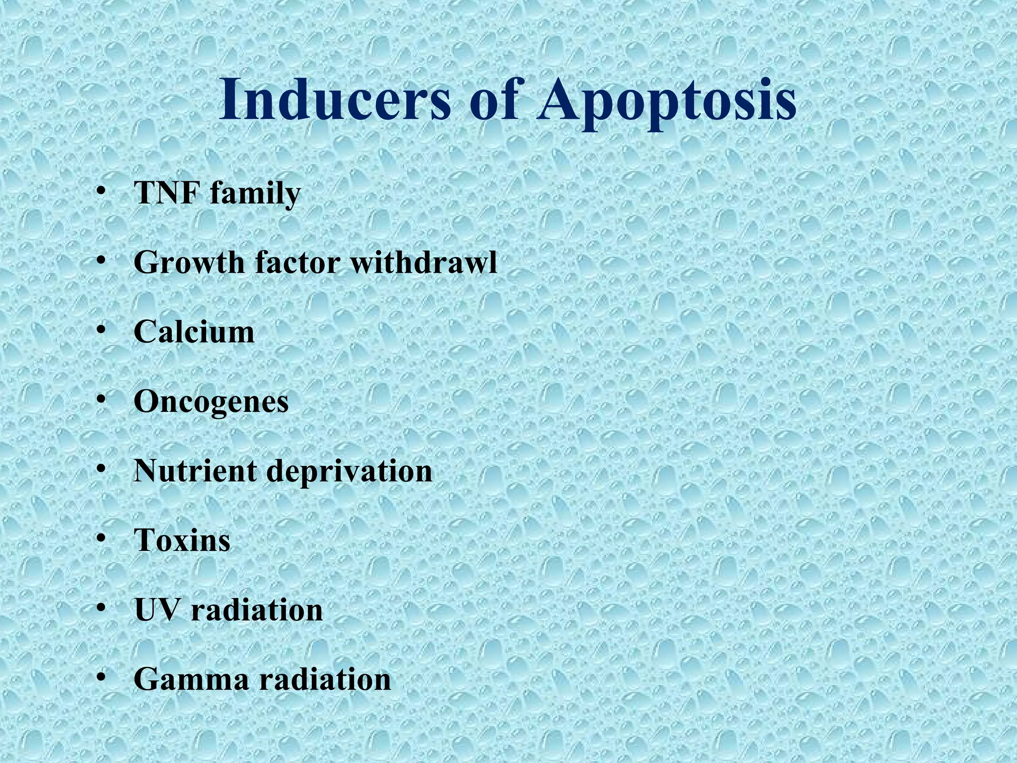 Inducers of Apoptosis
• TNF family
• Growth factor withdrawl
• Calcium
• Oncogenes
• Nutrient deprivation
• Toxins
• UV radiation
• Gamma radiation
 
