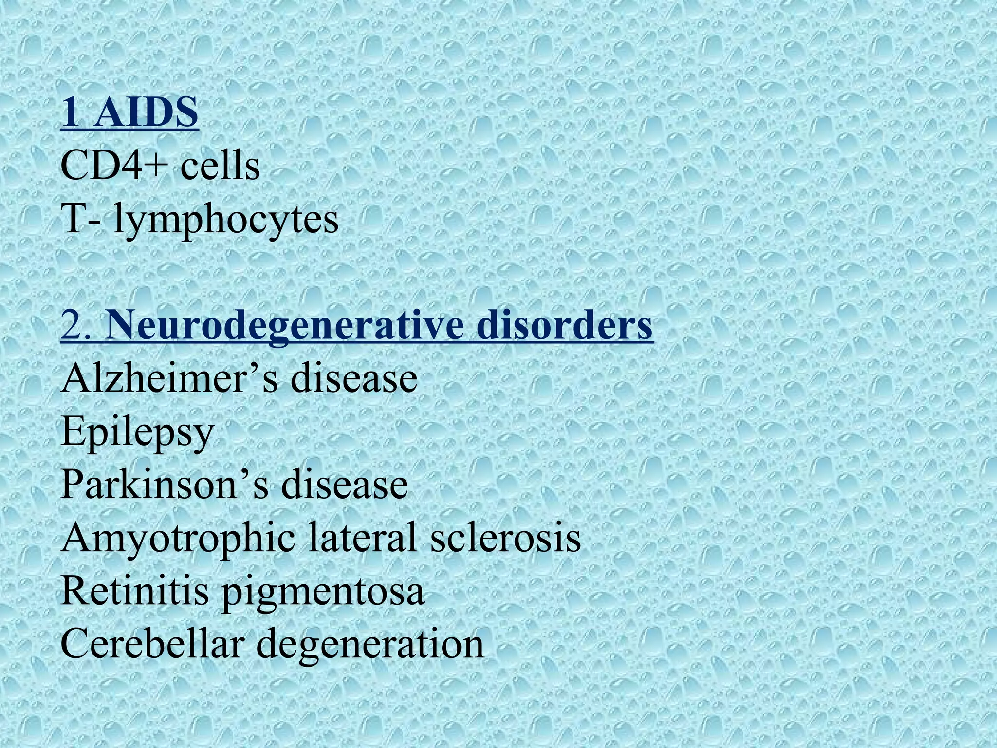 1 AIDS
CD4+ cells
T- lymphocytes
2. Neurodegenerative disorders
Alzheimer’s disease
Epilepsy
Parkinson’s disease
Amyotrophic lateral sclerosis
Retinitis pigmentosa
Cerebellar degeneration
 