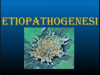 ETIOPATHOGENESI
S
 
