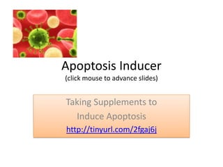 Apoptosis Inducer(click mouse to advance slides) Taking Supplements to  Induce Apoptosis http://tinyurl.com/2fgaj6j 