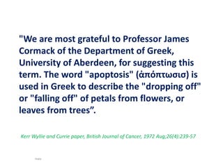 Kerr Wyllie and Currie paper, British Journal of Cancer, 1972 Aug;26(4):239-57
"We are most grateful to Professor James
Co...