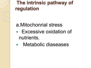 The intrinsic pathway of
regulation
a.Mitochonrial stress
 Excessive oxidation of
nutrients.
 Metabolic diaseases
 