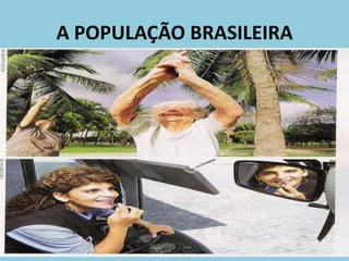A POPULAÇÃO BRASILEIRA
 