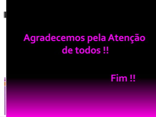 Agradecemos pela Atenção
de todos !!

Fim !!

 