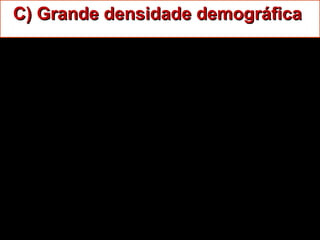 C) Grande densidade demográficaC) Grande densidade demográfica
 