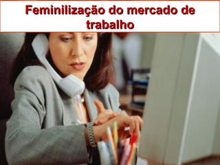 Feminilização do mercado deFeminilização do mercado de
trabalhotrabalho
 