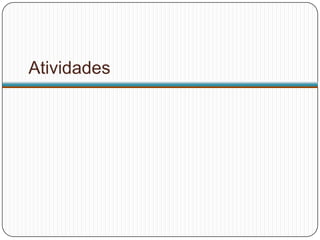 Atividades
 