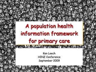 A population health information framework for primary care Ken Leech HINZ Conference September 2009 