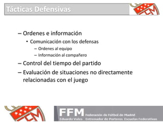 – Ordenes e información
• Comunicación con los defensas
– Ordenes al equipo
– Información al compañero
– Control del tiemp...