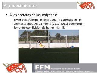 • A los porteros de las imágenes:
– Javier Vales Crespo, Infantil 1997. 4 ascensos en los
últimos 3 años. Actualmente (201...