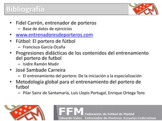 • Fidel Carrón, entrenador de porteros
– Base de datos de ejercicios
• www.entrenadoresdeporteros.com
• Fútbol: El portero...