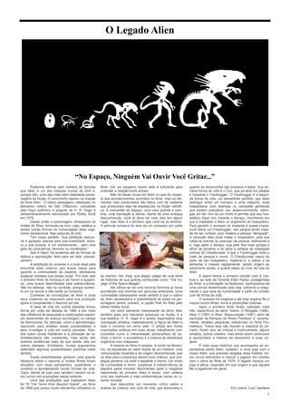 5
O Legado Alien
Podemos afirmar sem sombra de dúvidas
que Alien é um dos maiores ícones do Scifi e,
porque não, uma das mais bem realizadas perso-
nagens da ficção. O xenomorfo nasceu na criação
do filme Alien - O oitavo passageiro, idealizado no
belíssimo roteiro de Dan O'Bannon, concebido
pelo traço autêntico e singular de H. R. Giger e
extraordinariamente estruturado por Ridley Scott
em 1979.
Desde então a personagem ultrapassou os
limites do filme, tornando-se livro, jogo, estátua e
tantas outras formas de homenagear esse orga-
nismo sensacional. Nas palavras de Ash:
"Um corpo perfeito. Sua perfeição estrutu-
ral é igualado apenas pela sua hostilidade. Admi-
ro a sua pureza, é um sobrevivente... sem uma
gota de consciência, remorso ou moralidade."
Isso é Alien! Da anatomia até as formas de
defesa e reprodução, feito para ser letal, preciso,
certeiro.
A amplitude do universo é o local ideal para
encontrar essa criatura, que busca meios para
garantir a continuidade da espécie, eliminando
qualquer ameaça que possa surgir. Por tudo isso
o primeiro filme da franquia é de horror e suspen-
se, uma busca desenfreada pela sobrevivência.
Não há defesas, não há combate, porque somen-
te um irá vencer e não serão os humanos
Conhecer as concepções de Alien e onde
seus criadores se inspiraram para sua produção
ajuda a compreender o fascínio por ele.
A ideia de vida em outros planetas tomou
forma por volta da década de 1980 e por meio
das influência de pesquisas e explorações espaci-
ais decorrentes do avanço tecnológico no campo
da Astronomia. As ciências, como a astrobiologia,
nasceram para analisar essas possibilidades e
para investigar a vida em outros planetas. Estu-
dos sobre zonas habitáveis e a utilização de ra-
diotelescópios são constantes, mas ainda não
tivemos evidências reais de que existe vida em
outros planetas. Entretanto, muitos argumentos
defendem algumas possibilidades positivas neste
sentido.
Essas possibilidades geraram uma grande
literatura sobre o assunto e muitos filmes foram
lançados com essa perspectiva, explorando o
universo e apresentando novas formas de vida.
Claro, diante de tudo isso também haviam os al-
tos lucros com produções nessa vertente.
Uma das produções que inspiraram Alien
foi "It! The Terror from Beyond Space", um filme
de 1958 que possui muito elementos utilizados no
filme. Ver um pequeno trecho dele é suficiente para
entender a relação entre ambos.
Não há ideias novas em Alien no que diz respei-
to aos acontecimentos ocorridos no filme, mas os ele-
mentos nele combinados são feitos com tal maestria
que produziram algo de espetacular na ficção científi-
ca. A imensidão do espaço, uma nave grande e som-
bria, uma tripulação à deriva, diante de uma ameaça
desconhecida, você já deve ter visto isso em algum
lugar, mas Alien é o primeiro que você irá se lembrar.
A película inclusive foi alvo de um processo por parte
do escritor Van Vogt, que alegou plágio de uma série
de histórias de sua autoria conhecidas como “The Vo-
yage of the Space Beagle”.
Até utilizar-se de uma heroína feminina já havia
acontecido nos cinemas em películas anteriores. Uma
curiosidade interessante neste sentido é que o roteiro
de Alien apresentava a possibilidade de todos os per-
sonagens serem unissex, a opção final foi feita pelo
diretor Ridley Scott.
Um outro elemento interessante da série, fator
também para sua marcante presença na ficção, é a
sua estética. H. R. Giger é o artista responsável pela
concepção artística, materializando a figura de Alien e
todo o universo em torno dele. O artista tem fortes
inspirações eróticas em suas obras, trabalhando com
conceitos como a interpretação psicanalítica de so-
nhos, o horror, o surrealismo e a mistura de elementos
orgânicos com máquinas.
A história do filme é simples: à bordo da Nostro-
mo, os tripulantes se veem diante de um mistério, uma
comunicação recebida e de origem desconhecida, que
os atrai para a presença dessa nova criatura, que con-
segue penetrar na nave e espalhar o horror. Um misto
de curiosidade e terror, suspense e sobrevivência se
espalha pelos minutos decorrentes após o magistral
nascimento do primeiro Alien à bordo, com certeza
uma das melhores e mais emblemáticas cenas do ci-
nema mundial:
Isso descortina um momento crítico sobre a
análise da criatura: seu ciclo de vida, que demonstra o
quanto os xenomorfos são precisos e letais. Sua pri-
meira forma de vida é o Ovo, que se abre em pétalas
e hospeda o Facehugger. O Facehugger é a segun-
da forma de vida, um parasitóide perfeito, que sabe
distinguir entre um humano e uma máquina, evita
hospedeiros com doenças ou variações genéticas
que podem prejudicar seu desenvolvimento, distin-
gue um ser vivo de um morto e permite que seu hos-
pedeiro fique vivo durante o Abraço, movimento em
que é implatado o Alien no organismo do hospedeiro.
Para garantir o sucesso no implante é quase impos-
sível retirar um Facehugger, seu sangue ácido impe-
de de ser cortado, pois mataria a pessoa "abraçada".
A remoção dele pode matar o hospedeiro, pois sua
calda se prende ao pescoço da pessoa, asfixiando-a
e, logo após o Abraço, sua pele fica mais grossa e
difícil de penetrar e só após a certeza da instalação
exitosa do Chestburster, é que o Facehugger solta o
rosto da pessoa e morre. O Chestburster nasce do
peito de seu hospedeiro, matando-o, e passa a se
alimentar e crescer rapidamente, dando origem ao
xenomorfo adulto, a quarta etapa do ciclo de vida do
Alien
E assim temos o primeiro contato com A cria-
tura e, ao lado da Tenente Ellen Ripley, protagonista
do filme, e a tribulação da Nostromo, participamos de
uma corrida desenfreada pela vida, sofrendo e imagi-
nando o que será da humanidade a partir do contato
com tal forma de vida
O sucesso foi inegável e até hoje angaria fãs e
inspira novos filmes, livros e produções culturais.
Após o primeiro filme foram realizado mais
três, específicos da série: Aliens: O Resgate (1986),
Alien 3 (1991) e Alien: Ressurreição (1997), além de
participar da franquia de filmes Predador e, recente-
mente, recebeu pequenas referências no filme Pro-
metheus. Todos eles não tiveram a maestria do pri-
meiro, foram alvo de críticas e controvérsias, alguns
amados, outros odiados, mas ainda assim continuam
e aprofundam a história do xenomorfo e suas ori-
gens.
É todo esse histórico que acompanha as ex-
pectativas sobre Alien: Isolation, o novo jogo com o
nosso Alien, que promete resgatar essa história, tra-
zer novos elementos e colocar o jogador em contato
com o clima do filme de 1979. O legado merece um
jogo à altura, inspirado em sua origem e que agrade
fãs e jogadores em geral.
Por Liliane “Lica” Santana
“No Espaço, Ninguém Vai Ouvir Você Gritar...”
 