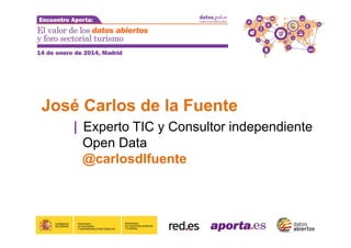 José Carlos de la Fuente
| Experto TIC y Consultor independiente
Open Data
@carlosdlfuente

 