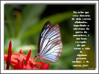 Eu acho que
esta história
de dois carros
alinhados,
impedindo a
abertura da
porta do
motorista, é
um bom
exemplo
do que
torna a vida
de
  algumas
pessoas
melhor, e de
outras, pior. 
 