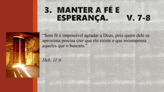 “Sem fé é impossível agradar a Deus, pois quem dele se
aproxima precisa crer que ele existe e que recompensa
aqueles que o buscam.”
Heb. 11:6
 