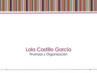 Lola Castillo García
Finanzas y Organización
 