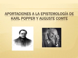 APORTACIONES A LA EPISTEMOLOGÍA DE
KARL POPPER Y AUGUSTE COMTE
 