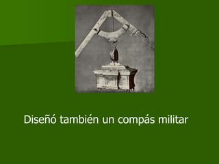 Diseñó también un compás militar
 